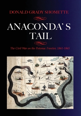 Anaconda's Tail: The Civil War on the Potomac Frontier, 1861-1865 by Donald G. Shomette