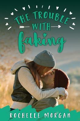 The Trouble with Faking by Rochelle Morgan