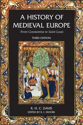 A History of Medieval Europe: From Constantine to Saint Louis by R. H. C. Davis