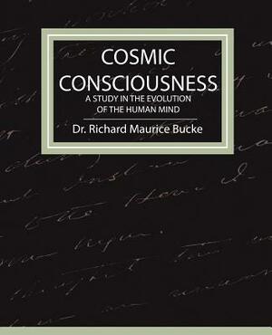 Cosmic Consciousness - A Study in the Evolution of the Human Mind by Richard Maurice Bucke