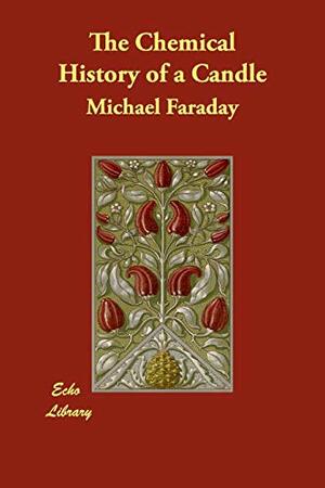 The Chemical History of a Candle by Michael Faraday