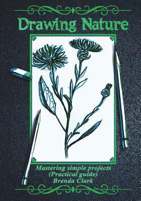 Drawing Nature: Mastering Simple Projects (Practical Guide) by Brenda Clark