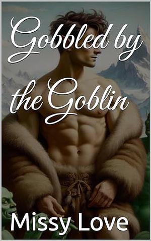 Gobbled by the Goblin (Monster Mountain Erotica Book 2) by Missy love