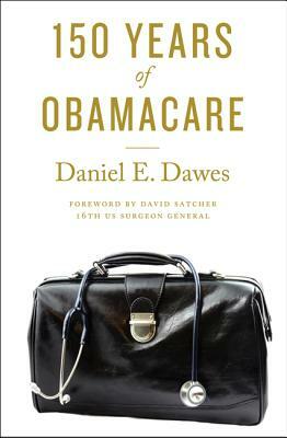 150 Years of Obamacare by Daniel E. Dawes