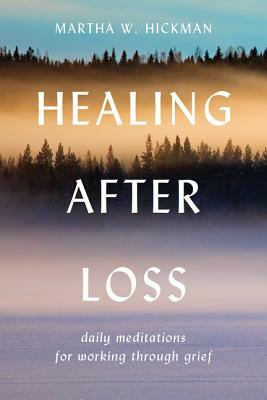 Healing After Loss: Daily Meditations for Working Through Grief by Martha W. Hickman