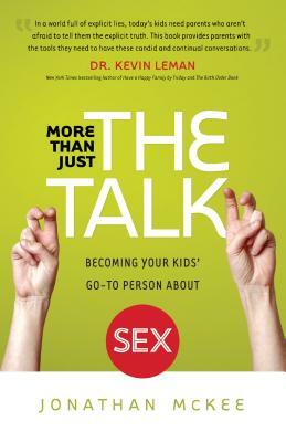 More Than Just the Talk: Becoming Your Kids' Go-To Person about Sex by Jonathan McKee