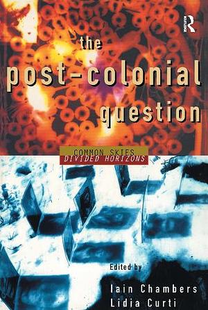 The Post-Colonial Question by Lidia Curti, Iain Chambers