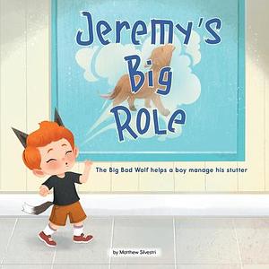 Jeremy's Big Role: The Big Bad Wolf Helps a Boy Manage His Stutter by Matthew Silvestri, Matthew Silvestri, Weaverbird Interactive