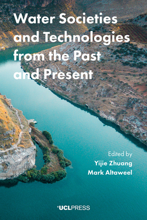 Water Societies and Technologies from the Past and Present by Yijie Zhuang, Mark Altaweel