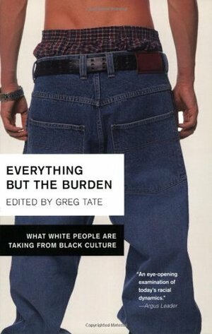 Everything But the Burden: What White People Are Taking from Black Culture by Greg Tate