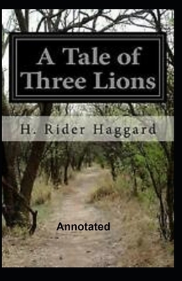 A Tale of Three Lions Annotated by H. Rider Haggard