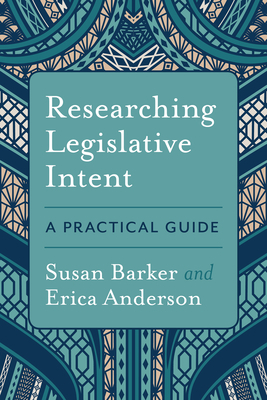 Researching Legislative Intent: A Practical Guide by Erica Anderson, Susan Barker