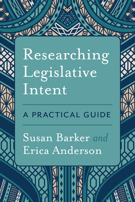 Researching Legislative Intent: A Practical Guide by Susan Barker, Erica Anderson