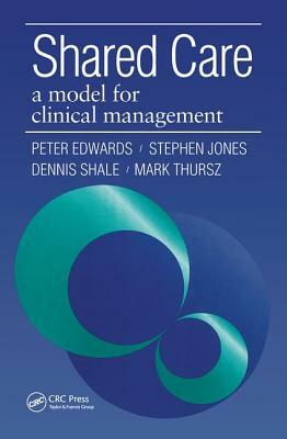 Shared Care: A Model for Clinical Management by Dennis Shale, Jones Stephen, Peter Edwards