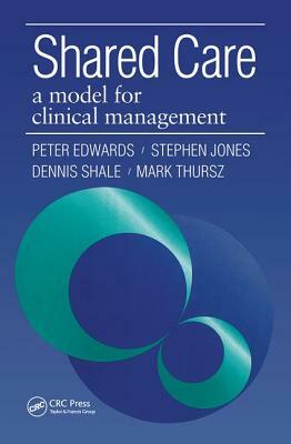 Shared Care: A Model for Clinical Management by Dennis Shale, Peter Edwards, Jones Stephen