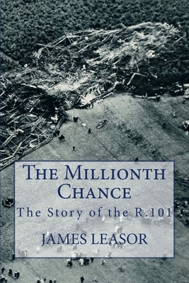 The Millionth Chance: The Story of the R.101 by James Leasor