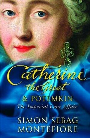 Catherine the Great and Potemkin: The Imperial Love Affair by Simon Sebag Montefiore, Simon Sebag Montefiore