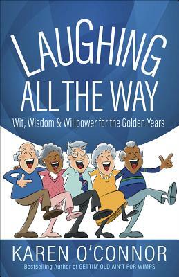 Laughing All the Way: Wit, Wisdom, and Willpower for the Golden Years by Karen O'Connor