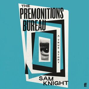 The Premonitions Bureau by Sam Knight