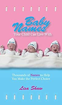 Baby Names Your Child Can Live With: Thousands Of Names To Help You Make The Perfect Choice by Andrea Norville, Lisa Shaw