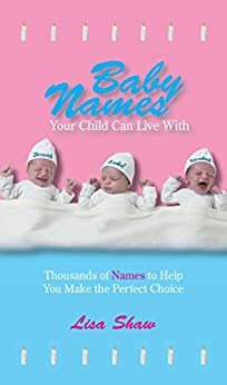 Baby Names Your Child Can Live With: Thousands Of Names To Help You Make The Perfect Choice by Lisa Shaw, Andrea Norville