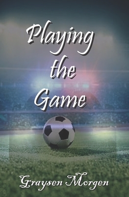 Playing the Game by Graysen Morgen