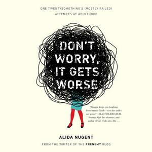 Don't Worry, It Gets Worse: One Twentysomething's (Mostly Failed) Attempts at Adulthood by 