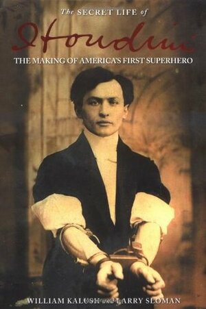 The Secret Life of Houdini: The Making of America's First Superhero by Larry Sloman, William Kalush