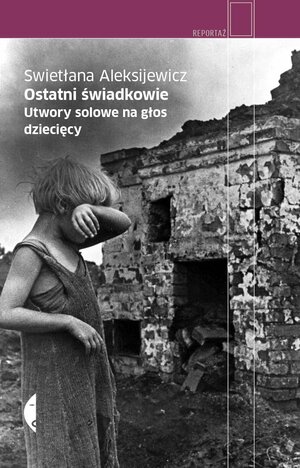 Ostatni świadkowie. Utwory solowe na głos dziecięcy by Svetlana Alexiévich