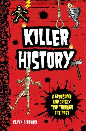Killer History: A Gruesome and Grisly Trip Through the Past by Clive Gifford
