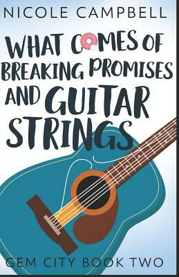 What Comes of Breaking Promises and Guitar Strings by Nicole Campbell