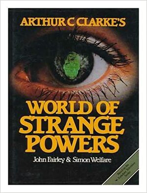 Arthur C. Clarke's World Of Strange Powers by John Fairley, Simon Welfare