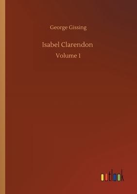 Isabel Clarendon: Volume 1 by George Gissing