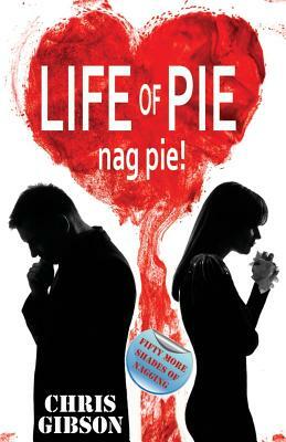 Life of Pie: Nag Pie (Fifty More Shades of Nagging) by Chris Gibson