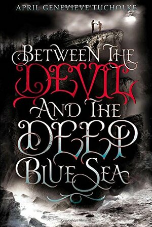 Between the Devil and the Deep Blue Sea by April Genevieve Tucholke