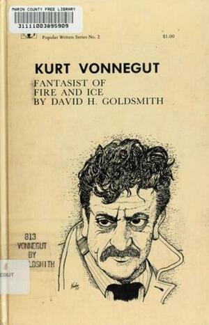 Kurt Vonnegut: Fantasist of Fire and Ice by David H. Goldsmith