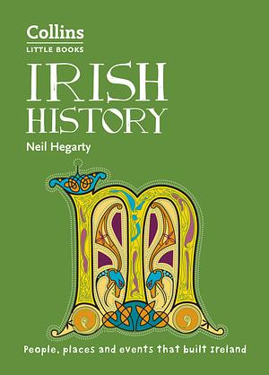 Irish History: People, places and events that built Ireland (Collins Little Books): People, Places and Events That Built a Country by Neil Hegarty