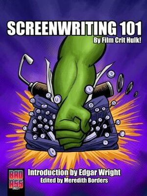 Screenwriting 101 by Film Crit Hulk! by Edgar Wright, Film Crit Hulk!, Meredith Borders