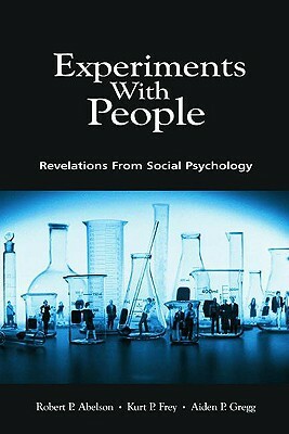 Experiments with People: Revelations from Social Psychology by Kurt P. Frey, Robert P. Abelson, Aiden P. Gregg