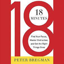 18 Minutes: Find Your Focus, Master Distraction, and Get the Right Things Done by Peter Bregman