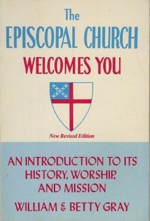 The Episcopal Church welcomes you: An introduction to its history, worship, and mission by William Gray