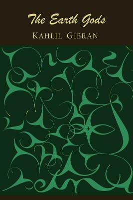 The Earth Gods by Kahlil Gibran