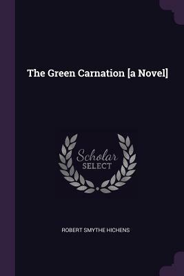 The Green Carnation [a Novel] by Robert Smythe Hichens