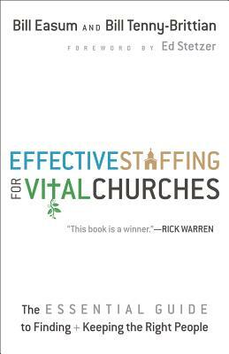 Effective Staffing for Vital Churches: The Essential Guide to Finding and Keeping the Right People by Bill Tenny-Brittian, Bill Easum