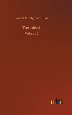 The Infidel: Volume 2 by Robert Montgomery Bird