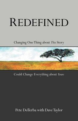 Redefined: Changing One Thing about This Story Could Change Everything about Yours by Pete Dellerba, Dave Taylor