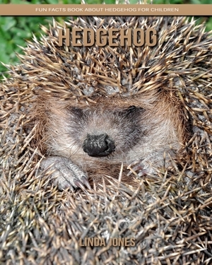 Hedgehog: Fun Facts Book about Hedgehog for Children by Linda Jones