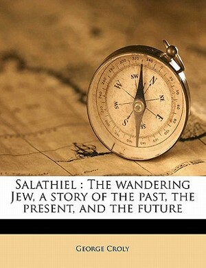 Salathiel: The Wandering Jew, a Story of the Past, the Present, and the ...
