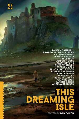 This Dreaming Isle by Gareth E. Rees, Catriona Ward, Richard V. Hirst, Angela Readman, Jeanette Ng, Alison Littlewood, Robert Shearman, Alison Moore, Gary Budden, Stephen Volk, Aliya Whiteley, Ramsey Campbell, Andrew Michael Hurley, James Miller, Jenn Ashworth, Dan Coxon, Tim Lebbon, Kirsty Logan