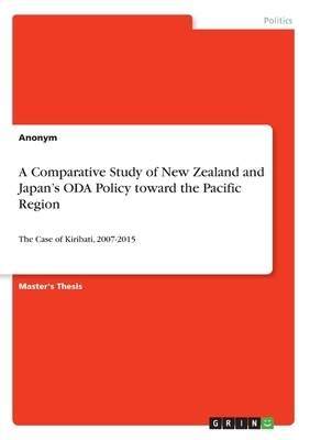 A Comparative Study of New Zealand and Japan's ODA Policy toward the Pacific Region: The Case of Kiribati, 2007-2015 by Anonym